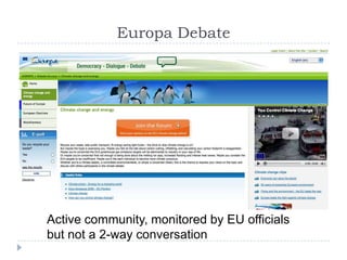 Europa DebateActive community, monitored by EU officials but not a 2-way conversation