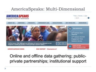 AmericaSpeaks: Multi-DimensionalOnline and offline data gathering; public-private partnerships; institutional support