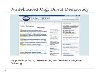 Whitehouse2.Org: Direct DemocracyHyopothethical future; Crowdsourcing and Collective Intelligence Gathering
