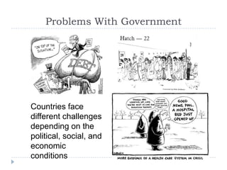 Problems With GovernmentCountries face different challenges depending on the political, social, and economic conditions