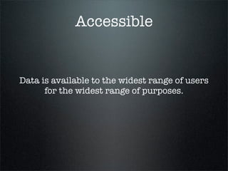 Accessible


Data is available to the widest range of users
      for the widest range of purposes.
 