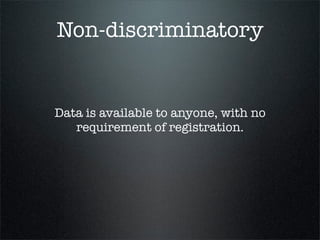 Non-discriminatory


Data is available to anyone, with no
   requirement of registration.
 