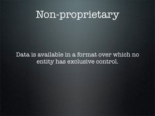 Non-proprietary


Data is available in a format over which no
       entity has exclusive control.
 