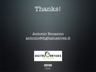 Thanks!


   Antonio Bonanno
antonio@digitalnatives.it




           BY-SA
 