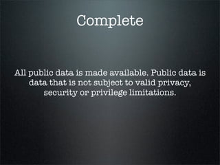 Complete


All public data is made available. Public data is
    data that is not subject to valid privacy,
       security or privilege limitations.
 