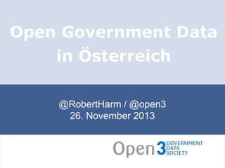 Open Government Data

in Österreich
@RobertHarm / @open3
26. November 2013

 