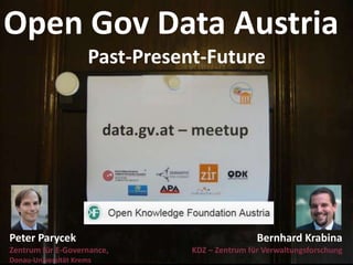 Open Gov Data Austria
                      Past-Present-Future




Peter Parycek                                    Bernhard Krabina
Zentrum für E-Governance,        KDZ – Zentrum für Verwaltungsforschung
Donau-Universität Krems
 