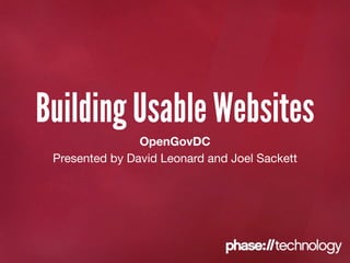 Building Usable Websites
                OpenGovDC
 Presented by David Leonard and Joel Sackett
 
