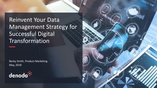 Becky Smith, Product Marketing
May, 2018
Reinvent Your Data
Management Strategy for
Successful Digital
Transformation
 