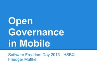 Open
Governance
in Mobile
Software Freedom Day 2013 - HSBXL
Friedger Müffke
 