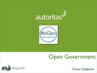 Open Government
       César Calderón
 
