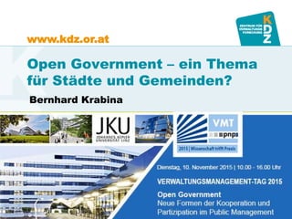 www.kdz.or.at
Open Government – ein Thema
für Städte und Gemeinden?
Bernhard Krabina
 