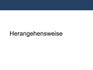Herangehensweise
 