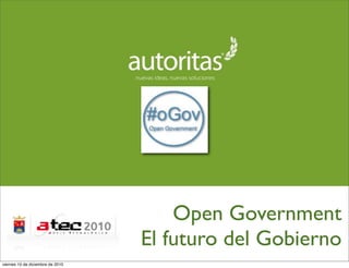 Open Government
                                  El futuro del Gobierno
viernes 10 de diciembre de 2010
 