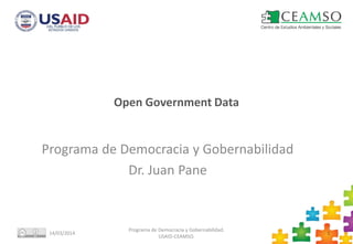 Open Government Data
Capacitación Técnica de Datos Abiertos
Programa de Democracia y Gobernabilidad
Dr. Juan Pane
22/04/2014
Programa de Democracia y Gobernabilidad.
USAID-CEAMSO.
1
 