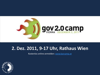 2. Dez. 2011, 9-17 Uhr, Rathaus Wien
       Kostenlos online anmelden: www.barcamp.at
 