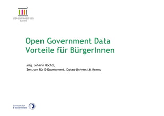 Open Government Data
Vorteile für BürgerInnen
Mag. Johann Höchtl,
Zentrum für E-Government, Donau-Universität Krems
 