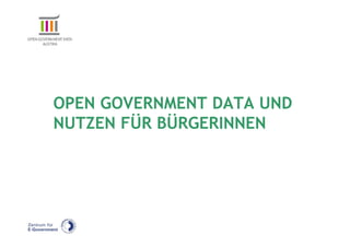 OPEN GOVERNMENT DATA UND
NUTZEN FÜR BÜRGERINNEN
 