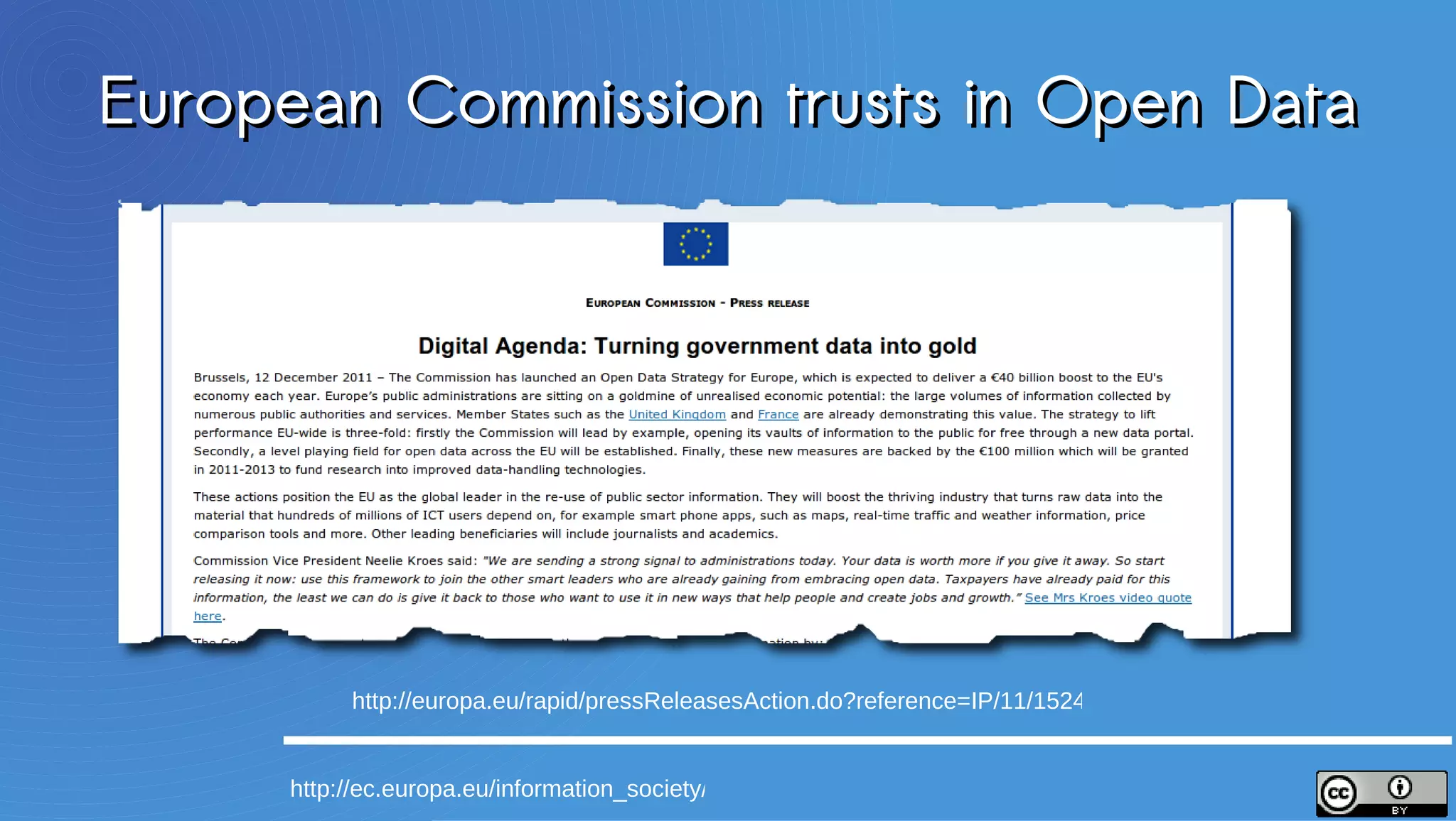 European Commission trusts in Open Data




          http://europa.eu/rapid/pressReleasesAction.do?reference=IP/11/1524


     http://ec.europa.eu/information_society/policy/psi/index_en.htm
 