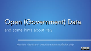 Open (Government) Data
and some hints about Italy


      Maurizio Napolitano <maurizio.napolitano@okfn.org>
 
