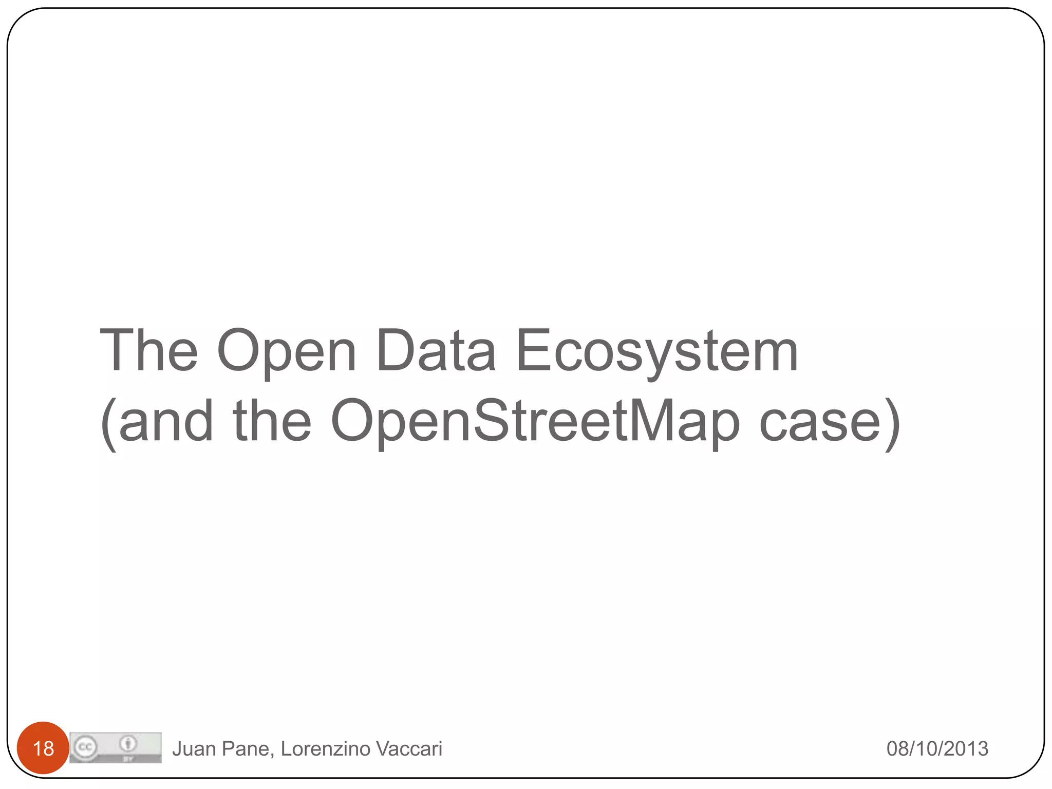 The Open Data Ecosystem
(and the OpenStreetMap case)

18

Juan Pane, Lorenzino Vaccari

08/10/2013

 
