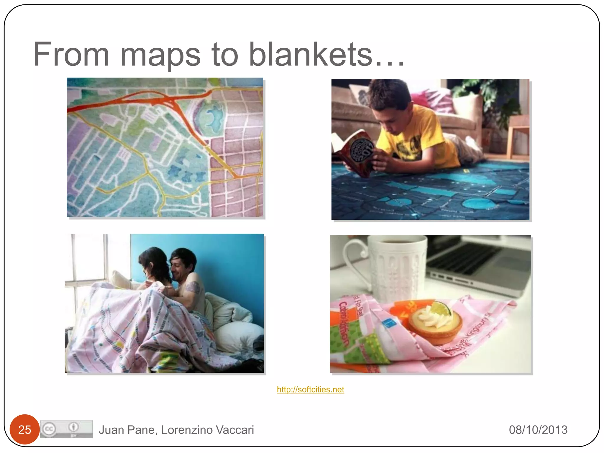 From maps to blankets…

http://softcities.net

25

Juan Pane, Lorenzino Vaccari

08/10/2013

 