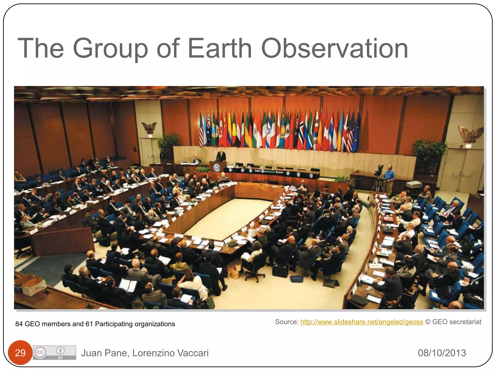 The Group of Earth Observation

84 GEO members and 61 Participating organizations

29

Juan Pane, Lorenzino Vaccari

Source: http://www.slideshare.net/angeled/geoss © GEO secretariat

08/10/2013

 