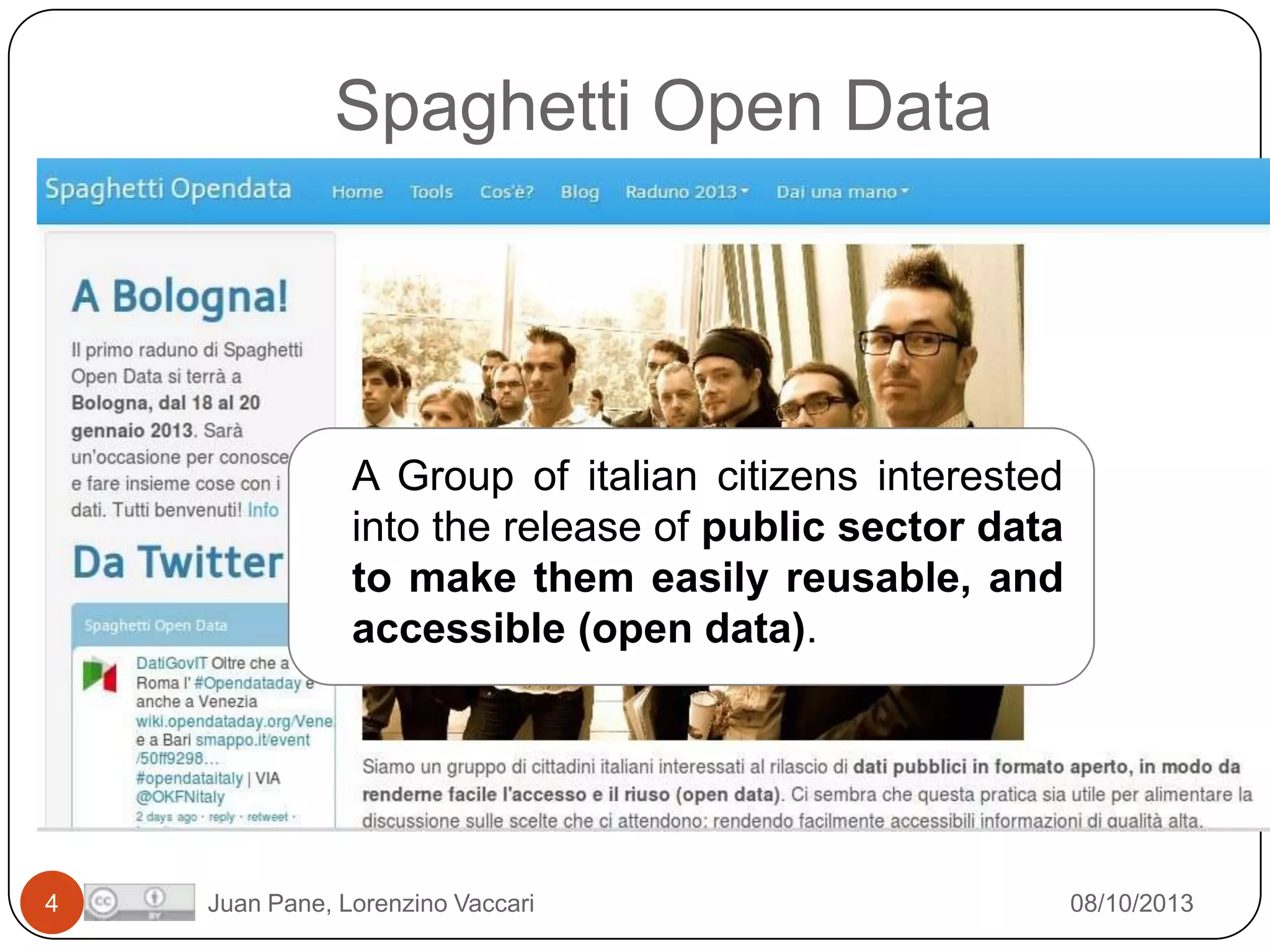 Spaghetti Open Data

A Group of italian citizens interested
into the release of public sector data
to make them easily reusable, and
accessible (open data).

4

Juan Pane, Lorenzino Vaccari

08/10/2013

 