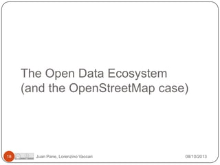 The Open Data Ecosystem
(and the OpenStreetMap case)

18

Juan Pane, Lorenzino Vaccari

08/10/2013

 