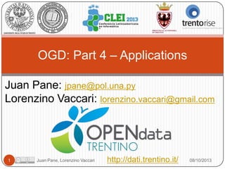 OGD: Part 4 – Applications
Juan Pane: jpane@pol.una.py
Lorenzino Vaccari: lorenzino.vaccari@gmail.com

1

Juan Pane, Lorenzino Vaccari

http://dati.trentino.it/

08/10/2013

 