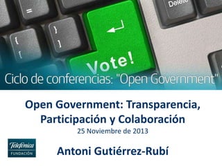 Open Government: Transparencia,
Participación y Colaboración
25 Noviembre de 2013

Antoni Gutiérrez-Rubí

 