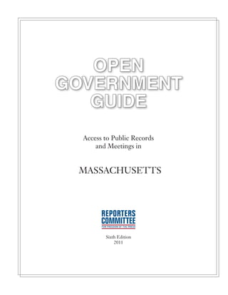 Open
Government
   Guide
  Access to Public Records
      and Meetings in


 Massachusetts




         Sixth Edition
             2011
 