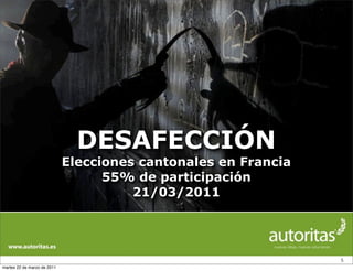 DESAFECCIÓN
                             Elecciones cantonales en Francia
                                   55% de participación
                                       21/03/2011




                                                                5
martes 22 de marzo de 2011
 
