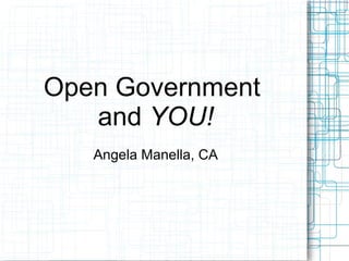 Open Government
and YOU!
Angela Manella, CA

 