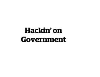 Hackin’ on
Government
 