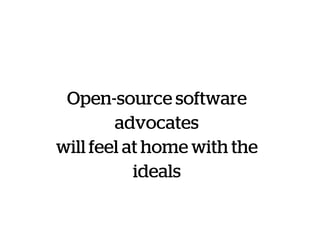 Open-source software
advocates
will feel at home with the
ideals
 