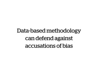 Data-based methodology
can defend against
accusations of bias
 
