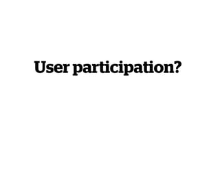 User participation?
 