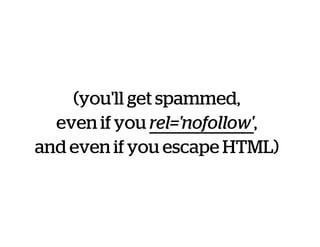 (you'll get spammed,
even if you rel='nofollow',
and even if you escape HTML)
 