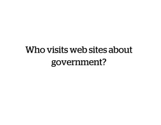 Who visits web sites about
government?
 