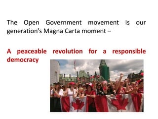 The Open Government movement is our
generation’s Magna Carta moment –
A peaceable revolution for a responsible
democracy
 