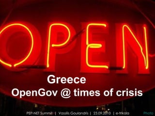 Greece
 OpenGov @ times of crisis
PEP-NET Summit               Vassilis Goulandris
          PEP-NET Summit | Vassilis Goulandris | 23.09.2010 | e-trikala   e-trikala
                                                                                  Photo
 