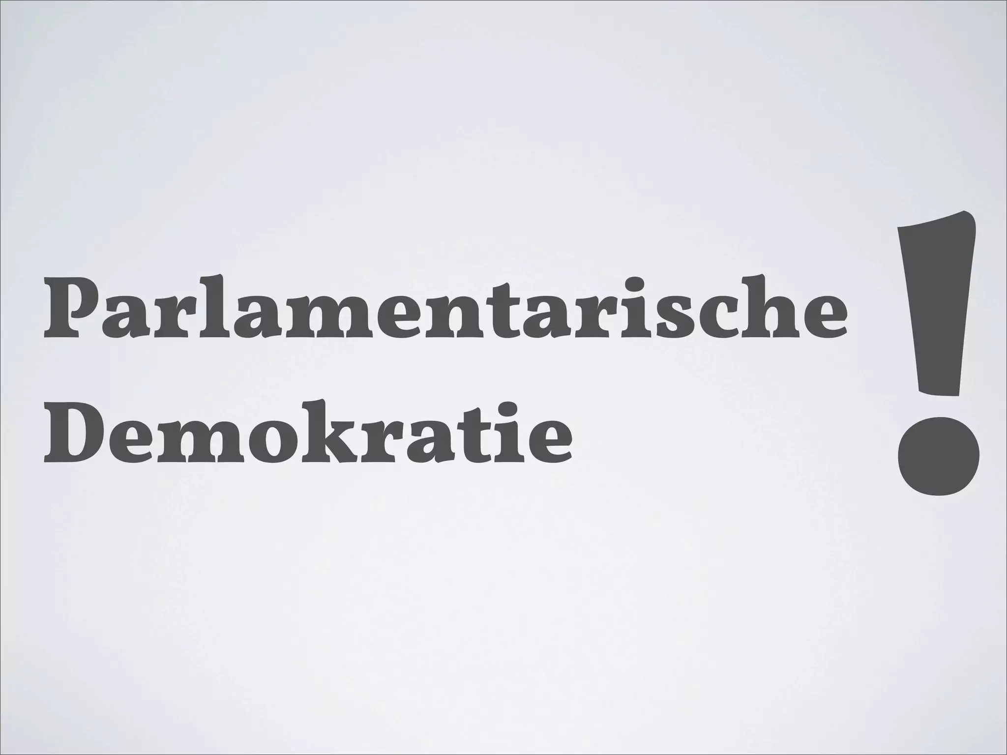 Parlamentarische
Demokratie         !
 