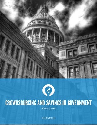  
CROWDSOURCING AND SAVINGS IN GOVERNMENT
JESSICA  DAY  
IDEASCALE
 