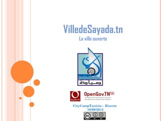 VilledeSayada.tn
     La ville ouverte




  CityCampTunisia – Bizerte
         16/06/2012
 