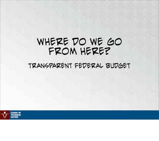 Where do we go
    from here?
transparent Federal Budget
 
