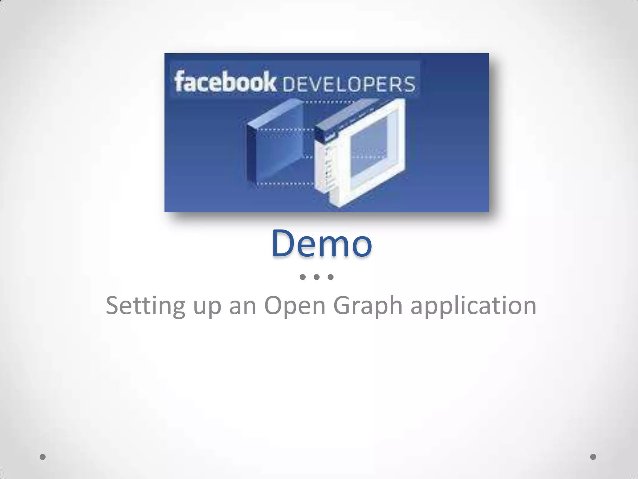 Demo
Setting up an Open Graph application
 