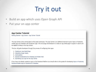 Try it out
• Build an app which uses Open Graph API
• Put your on app center
 