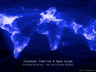 Facebook Timeline & Open Graph
Platform Briefing - Die Socialisten 03/2012

                                              (Photo: Facebook.com)
 