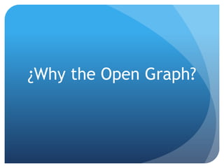¿Why the Open Graph?
 